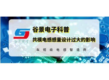 谷景揭秘共模電感感量設(shè)計(jì)過(guò)大帶來(lái)的影響