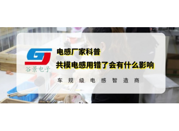 你知道共模電感用錯了會有什么影響嗎 gujing